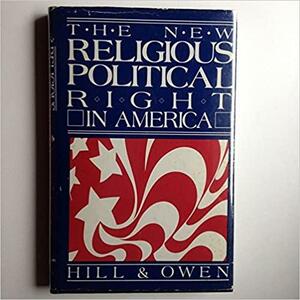 The New Religious-political Right in America by Samuel S. Hill, Dennis Edward Owen