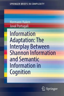 Information Adaptation: The Interplay Between Shannon Information and Semantic Information in Cognition by Juval Portugali, Hermann Haken