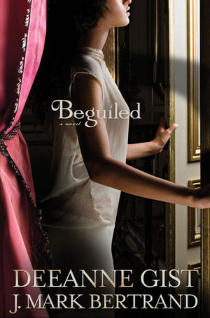 Beguiled by Deeanne Gist, J. Mark Bertrand