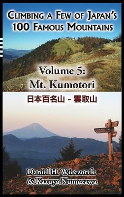 Climbing a Few of Japan's 100 Famous Mountains - Volume 5: Mt. Kumotori by Daniel H. Wieczorek