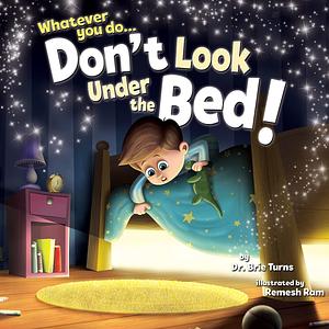 Whatever You Do... Don't Look Under the Bed by Remesh Ram, Brie Turns