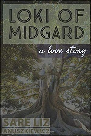 Loki of Midgard: How to be lost and found in one week, a love story by Sare Liz Anuszkiewicz