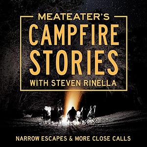 MeatEater's Campfire Stories: Narrow Escapes & More Close Calls by Steven Rinella