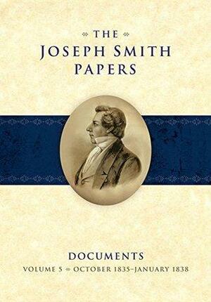 The Joseph Smith Papers: Documents -- Volume 5: October 1835-January 1838 by Max H Parkin, Elizabeth A. Kuehn, Alexander L. Baugh, Brent M. Rogers, Steven C. Harper, Christian K. Heimburger