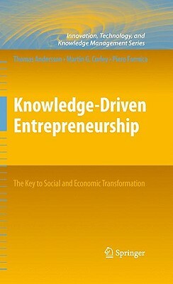 Knowledge-Driven Entrepreneurship: The Key to Social and Economic Transformation by Thomas Andersson, Piero Formica, Martin G. Curley