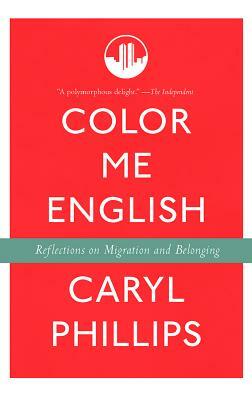 Color Me English: Reflections on Migration and Belonging by Caryl Phillips