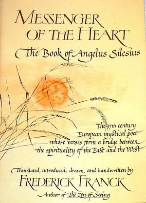 Messenger of the Heart: The Book of Angelus Silesius [i.e. Johann Scheffler] ; with Observations by the Ancient Zen Masters by Angelus Silesius