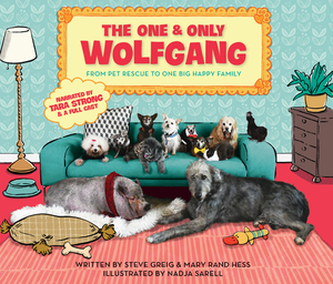 The One and Only Wolfgang: From Pet Rescue to One Big Happy Family by Mary Rand Hess, Steve Greig