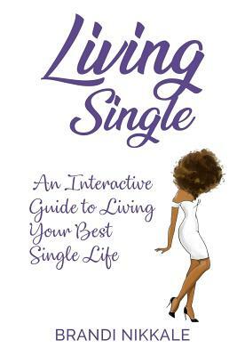 Living Single: An Interactive Guide to Living Your Best Single Life by Brandi Nikkale