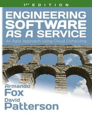 Engineering Software as a Service: An Agile Approach Using Cloud Computing by David Patterson, Armando Fox