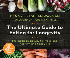 The Ultimate Guide to Eating for Longevity: The Macrobiotic Way to Live a Long, Healthy, and Happy Life by Denny Waxman, Susan Waxman