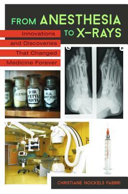 From Anesthesia to X-Rays: Innovations and Discoveries That Changed Medicine Forever by Christiane Nockels Fabbri