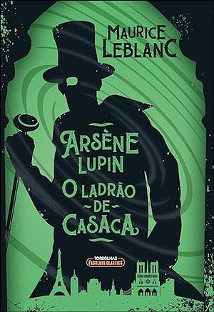 Arsène Lupin o ladrão de casaca  by Maurice Leblanc