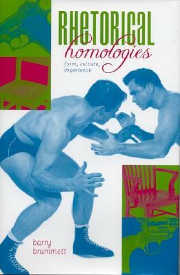 Rhetorical Homologies: Form, Culture, Experience by Barry Brummett