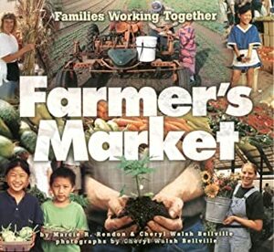 Farmer's Market: Families Working Together by Marcie R. Rendon, Cheryl Walsh Bellville