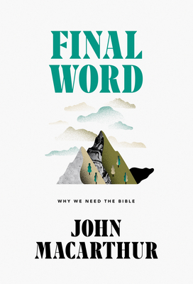 Final Word: Why We Need the Bible by John MacArthur