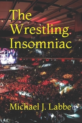 The Wrestling Insomniac by Michael J. Labbe