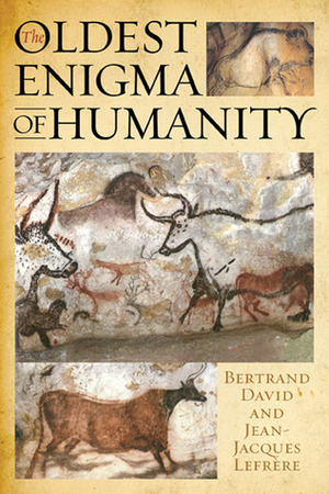 The Oldest Enigma of Humanity: The Key to the Mystery of the Paleolithic Cave Paintings by Bertrand David, Jean-Jacques Lefrère