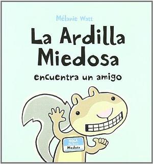 La Ardilla Miedosa encuentra un amigo by Mélanie Watt, Mélanie Watt, Almadraba
