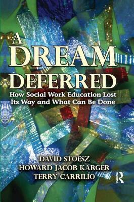 A Dream Deferred: How Social Work Education Lost Its Way and What Can Be Done by Howard Karger, Edward Shils