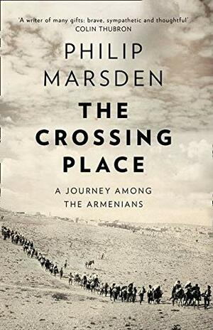 The Crossing Place: A Journey among the Armenians by Philip Marsden
