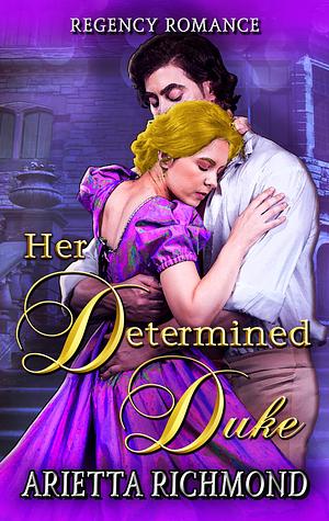 Her Determined Duke by Arietta Richmond, Arietta Richmond