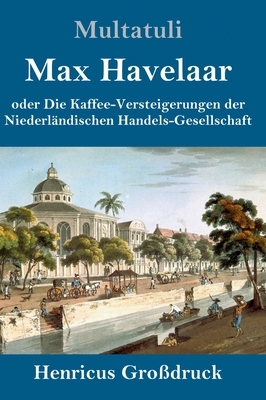 Max Havelaar (Großdruck): oder Die Kaffee-Versteigerungen der Niederländischen Handels-Gesellschaft by Multatuli