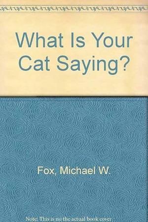 What is Your Cat Saying? by Michael W. Fox