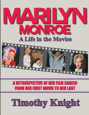 Marilyn Monroe, A Life in the Movies: A Retrospective of Her Film Career from her First Movie to Her Last by Timothy Knight, Les Krantz