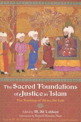 The Sacred Foundations of Justice in Islam: The Teachings of 'Ali Ibn Abi Talib by M. Ali Lakhani, Leonard Lewisohn