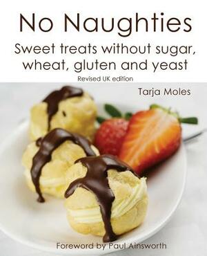 No Naughties: Sweet Treats Without Sugar, Wheat, Gluten and Yeast: Revised UK Edition by Tarja Moles