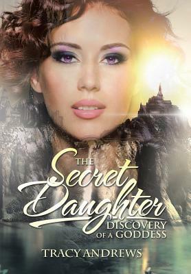 The Secret Daughter: Discovery of a Goddess by Tracy Andrews
