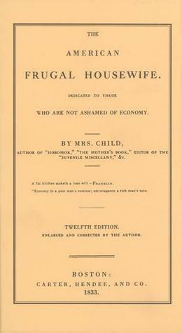 The American Frugal Housewife: Dedicated to Those Who Are Not Ashamed of Economy by Lydia Maria Francis Child