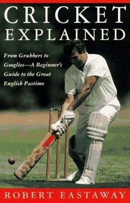 Cricket Explained by Robert Eastaway