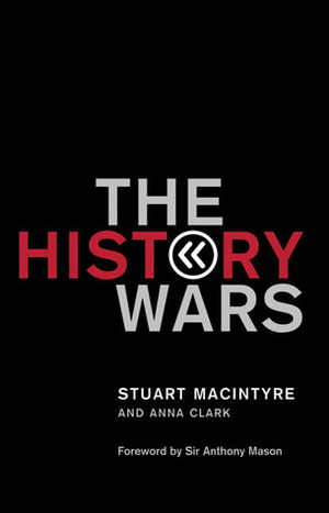 The History Wars by Anthony Mason, Stuart Macintyre, Anna Clark