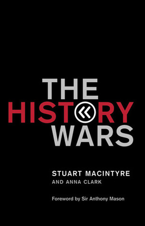 The History Wars by Anna Clark, Anthony Mason, Stuart Macintyre