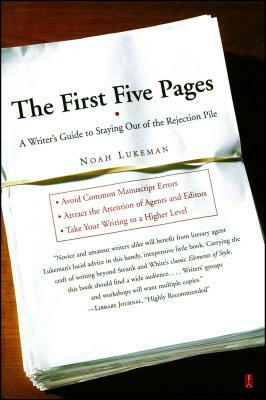 The First Five Pages: A Writer's Guide to Staying Out of the Rejection Pile by Noah Lukeman