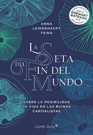 La seta del fin del mundo: Sobre la posibilidad de vida en las ruinas capitalistas by Anna Lowenhaupt Tsing