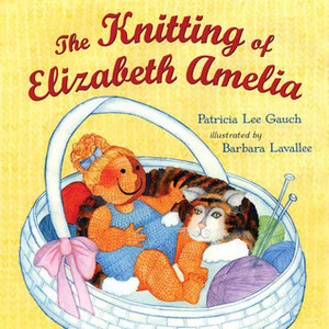 The Knitting of Elizabeth Amelia by Patricia Lee Gauch, Barbara Lavallee