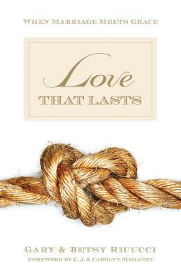 Love That Lasts: When Marriage Meets Grace by Gary And Ricucci