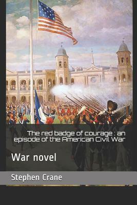 The Red Badge of Courage: An Episode of the American Civil War: War Novel by Stephen Crane