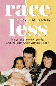 Raceless: In Search of Family, Identity, and the Truth about Where I Belong by Georgina Lawton