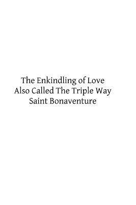 The Enkindling of Love: Also Called The Triple Way by St. Bonaventure