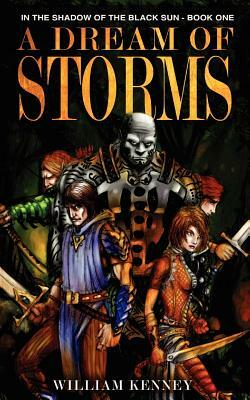 A Dream of Storms: In the Shadow of the Black Sun: Book 1 by William J. Kenney