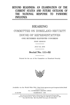 Beyond readiness: an examination of the current status and future outlook of the national response to pandemic influenza by United St Congress, United States House of Representatives, Committee on Homeland Security (house)