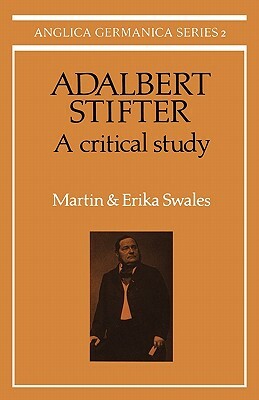 Adalbert Stifter: A Critical Study by Martin Swales, Erika Swales
