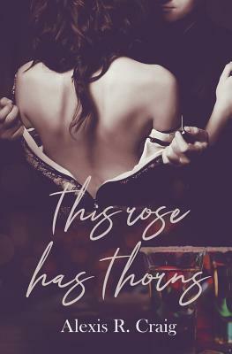 This Rose Has Thorns by Alexis R. Craig