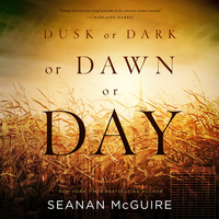 Dusk or Dark or Dawn or Day by Seanan McGuire