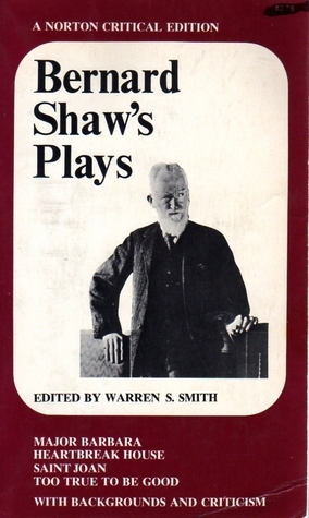 Plays: Major Barbara / Heartbreak House / Saint Joan / Too True to Be Good by W.P. Barrett, Luigi Pirandello, Guillaume Manchon, Julian B. Kaye, Sidney P. Albert, Barbara Bellow Watson, George Bernard Shaw, John Gassner, Frederick P.W. McDowell, Katherine Haynes Gatch, Warren S. Smith, Harold Clurman, Stanley Weintraub, G.K. Chesterton, Louis Crompton, Alice Griffin, Arthur H. Nethercot, Michael J. Mendelsohn, Martin Meisel