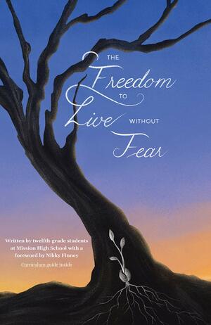 The Freedom to Live Without Fear: Written by Twelfth-Grade Students at Mission High School with a Foreword by Nikky Finney by Students 826 Valencia, Azul Quetzalli, Nikky Finney, Molly Schellenger